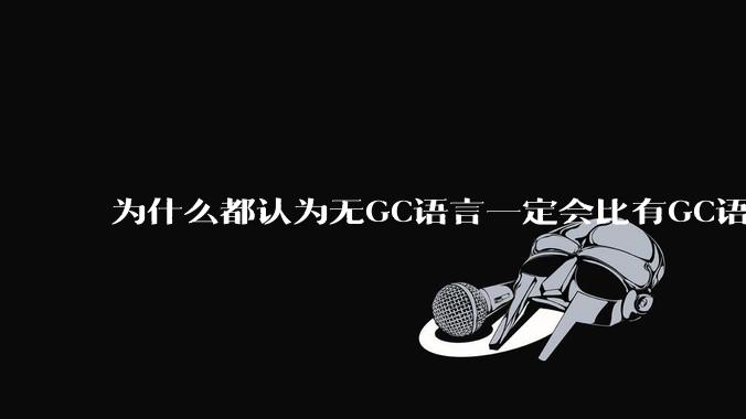 为什么都认为无GC语言一定会比有GC语言要快？